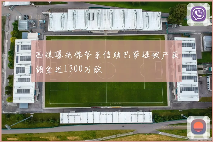 西媒曝老佛爷亲信助巴萨逃破产获佣金近1300万欧