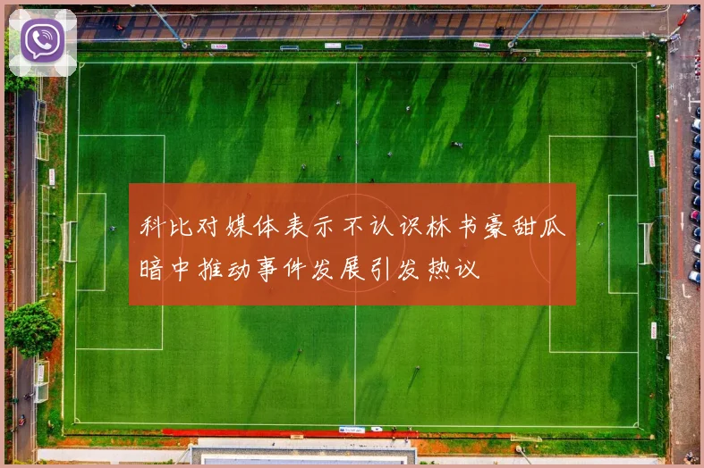 科比对媒体表示不认识林书豪甜瓜暗中推动事件发展引发热议